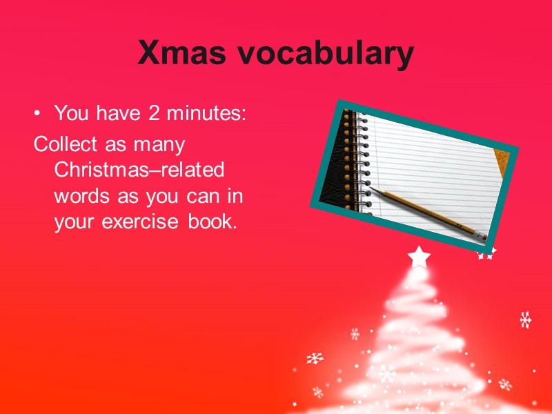 Xmas vocabulary You have 2 minutes: Collect as many Christmas–related words as you can